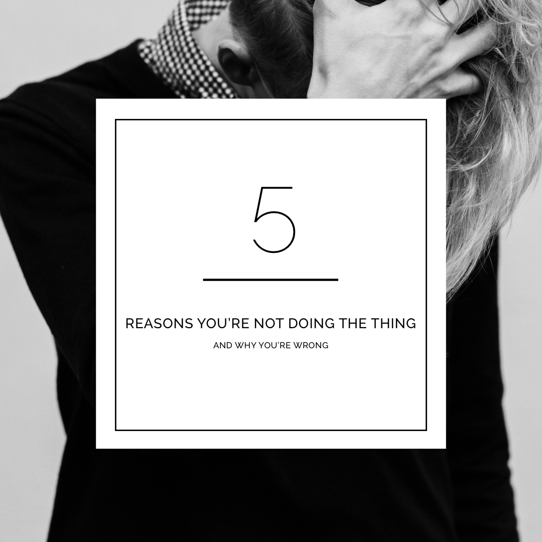 5 reasons you’re not doing the thing – and why you’re wrong